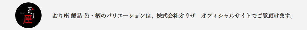 おり座製品色・柄のバリエーションは、株式会社オリザ　オフュシャルサイトでご覧頂けます。